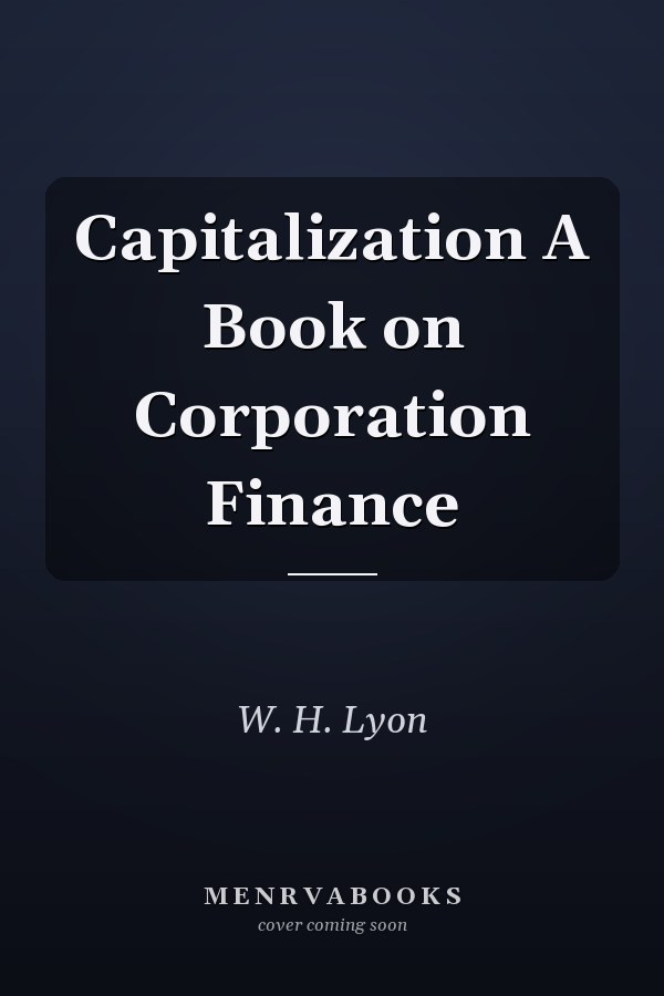 Capitalization A Book on Corporation Finance