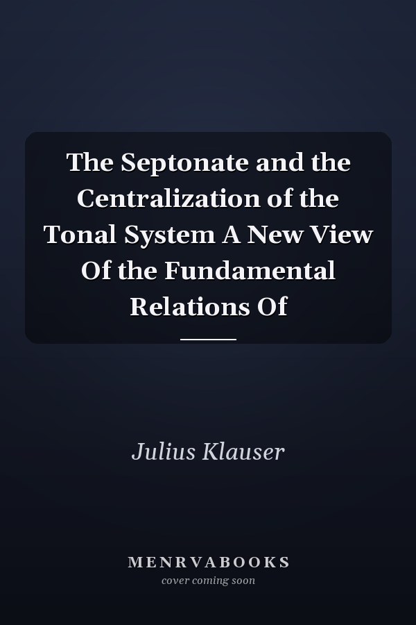 The Septonate and the Centralization of the Tonal System A New View Of the Fundamental Relations Of