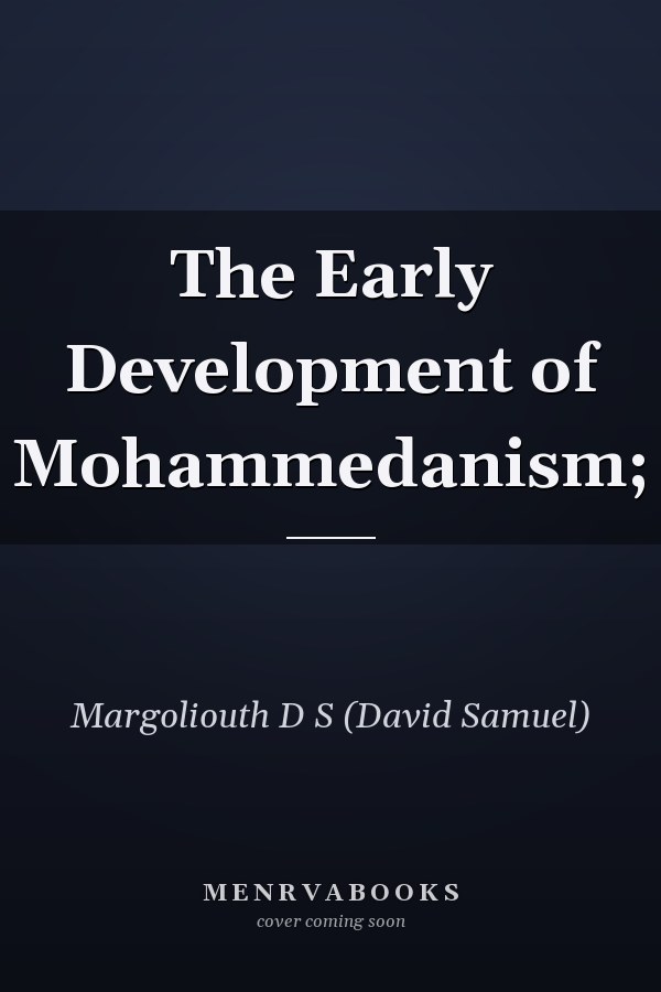 The Early Development of Mohammedanism;