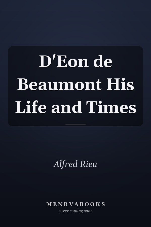 D'Eon de Beaumont His Life and Times