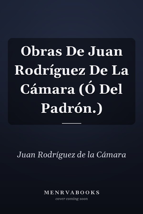 Obras De Juan Rodríguez De La Cámara (Ó Del Padrón.)