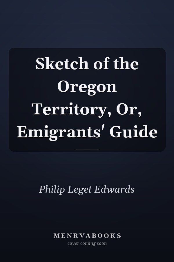 Sketch of the Oregon Territory, Or, Emigrants' Guide