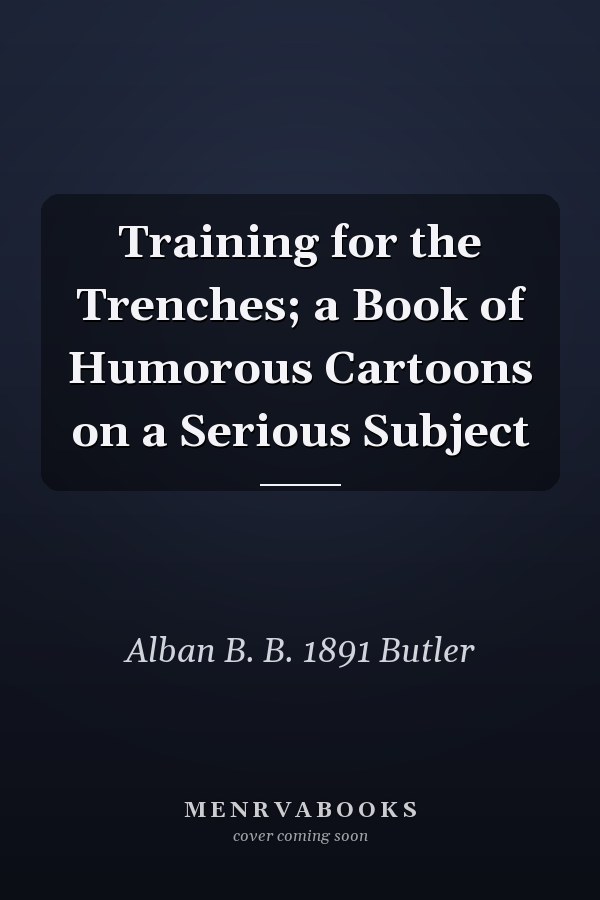 Training for the Trenches; a Book of Humorous Cartoons on a Serious Subject