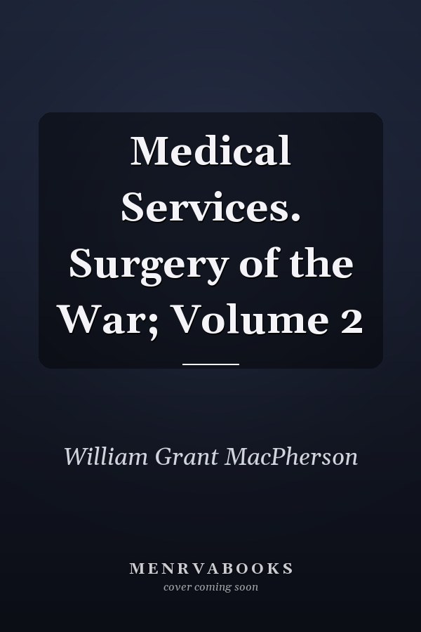 Medical Services. Surgery of the War; Volume 2