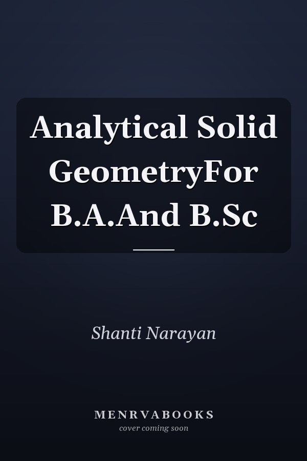 Analytical Solid GeometryFor B.A.And B.Sc