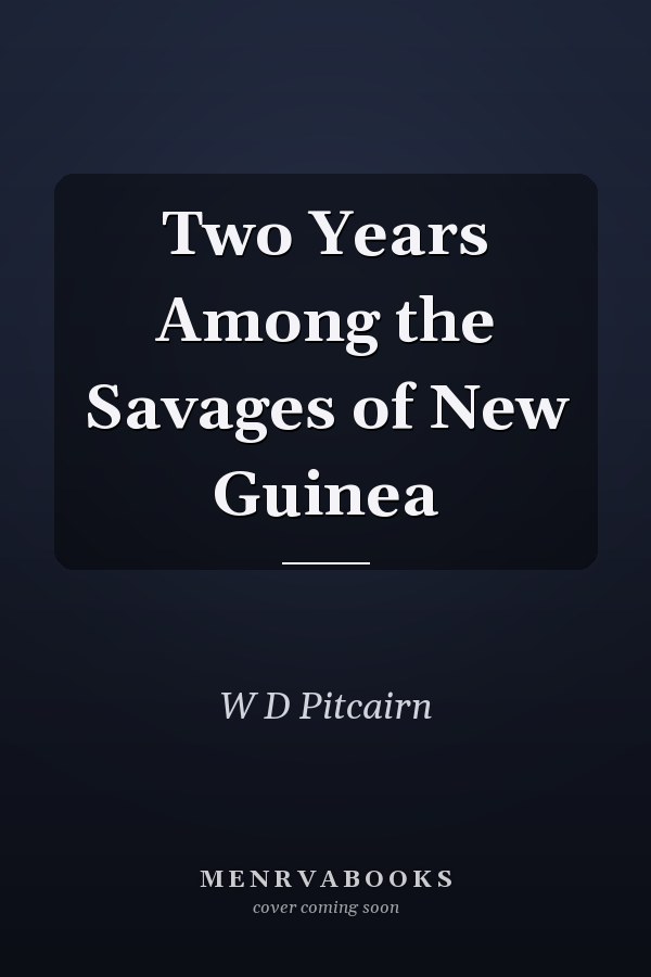 Two Years Among the Savages of New Guinea