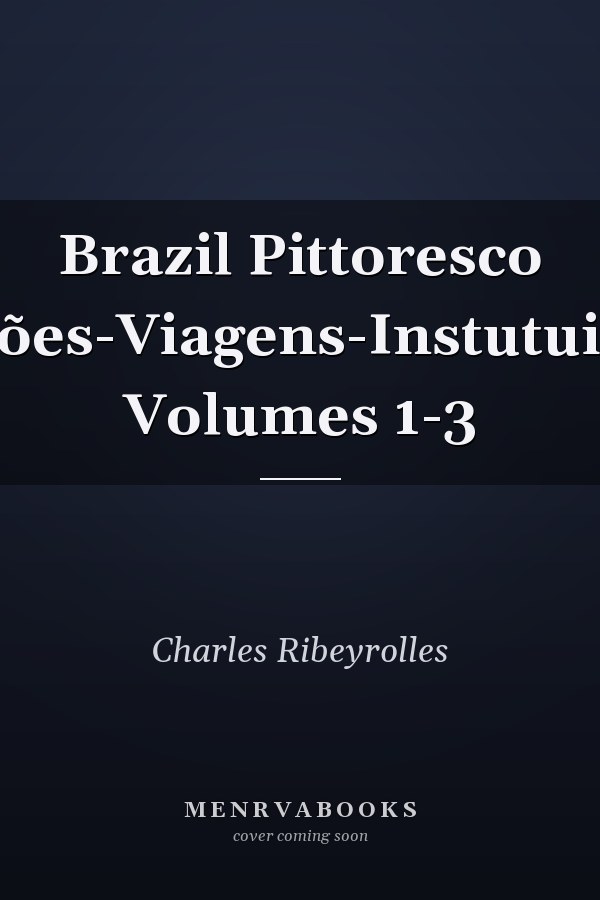 Brazil Pittoresco Historia-Descripções-Viagens-Instutuições-Colonisação, Volumes 1-3