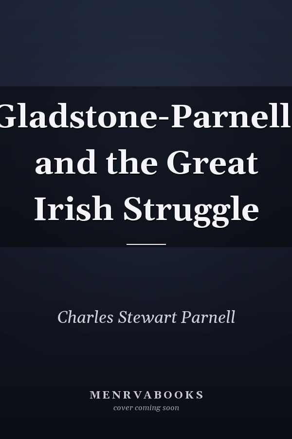 Gladstone-Parnell, and the Great Irish Struggle