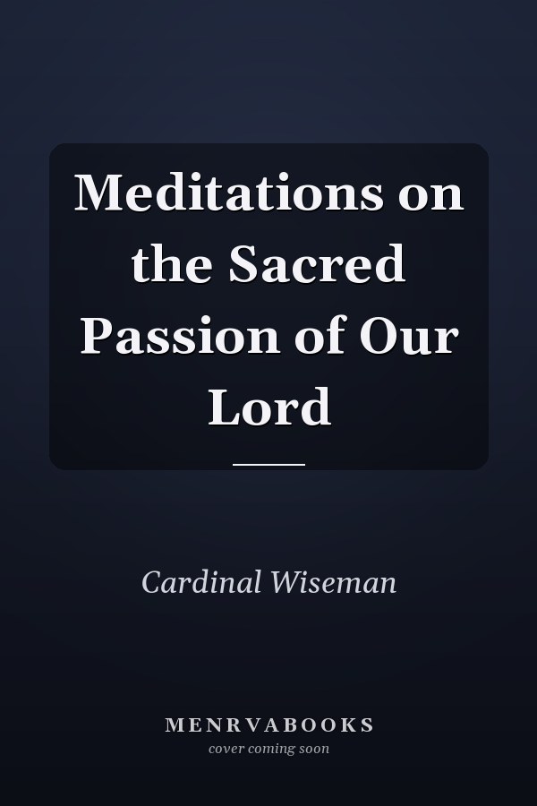 Meditations on the Sacred Passion of Our Lord