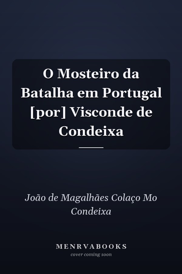 O Mosteiro da Batalha em Portugal [por] Visconde de Condeixa