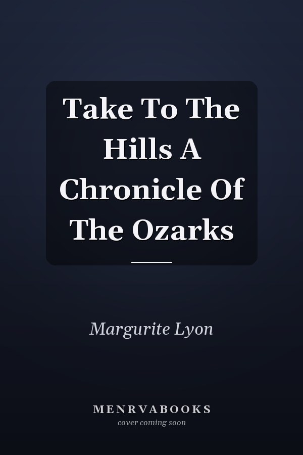 Take To The Hills A Chronicle Of The Ozarks
