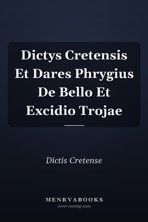 Dictys Cretensis Et Dares Phrygius De Bello Et Excidio Trojae