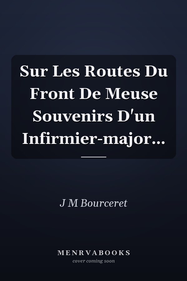 Sur Les Routes Du Front De Meuse Souvenirs D'un Infirmier-major...