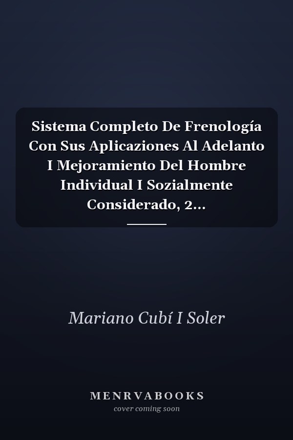 Sistema Completo De Frenología Con Sus Aplicaziones Al Adelanto I Mejoramiento Del Hombre Individual I Sozialmente Considerado, 2...