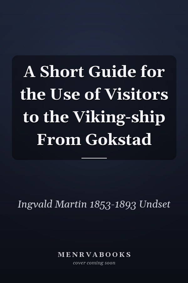 A Short Guide for the Use of Visitors to the Viking-ship From Gokstad