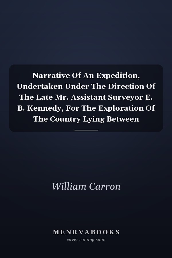Narrative Of An Expedition, Undertaken Under The Direction Of The Late Mr. Assistant Surveyor E. B. Kennedy, For The Exploration Of The Country Lying Between Rockingham Bay And Cape York