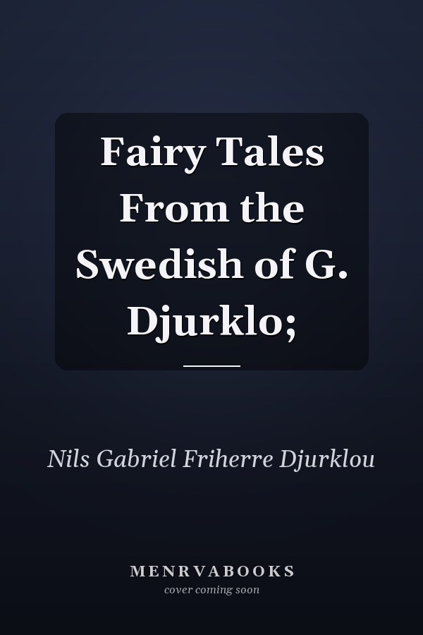 Fairy Tales From the Swedish of G. Djurklo;