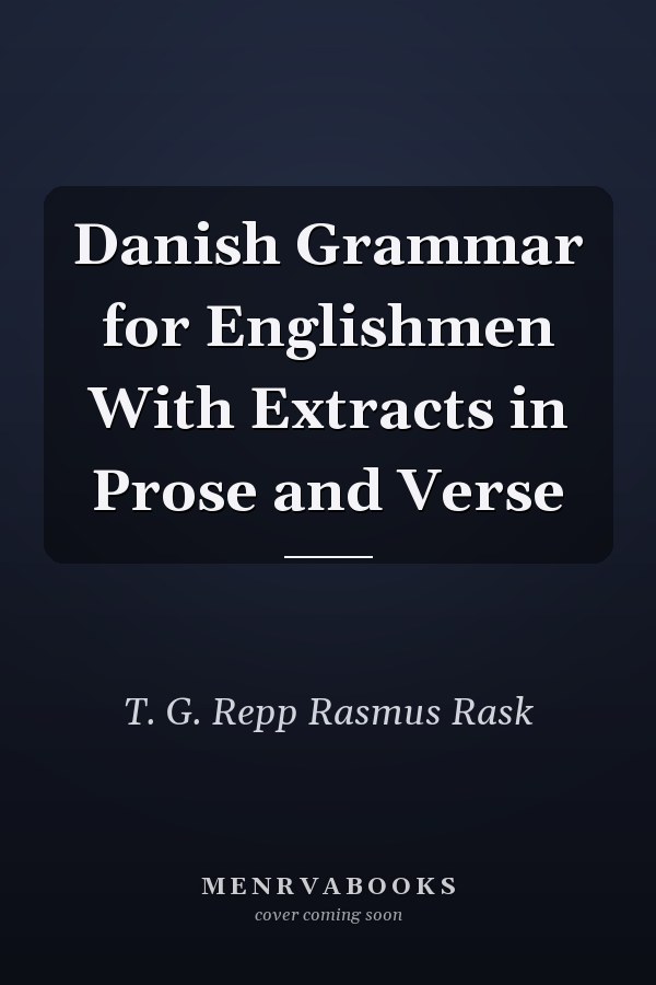 Danish Grammar for Englishmen With Extracts in Prose and Verse