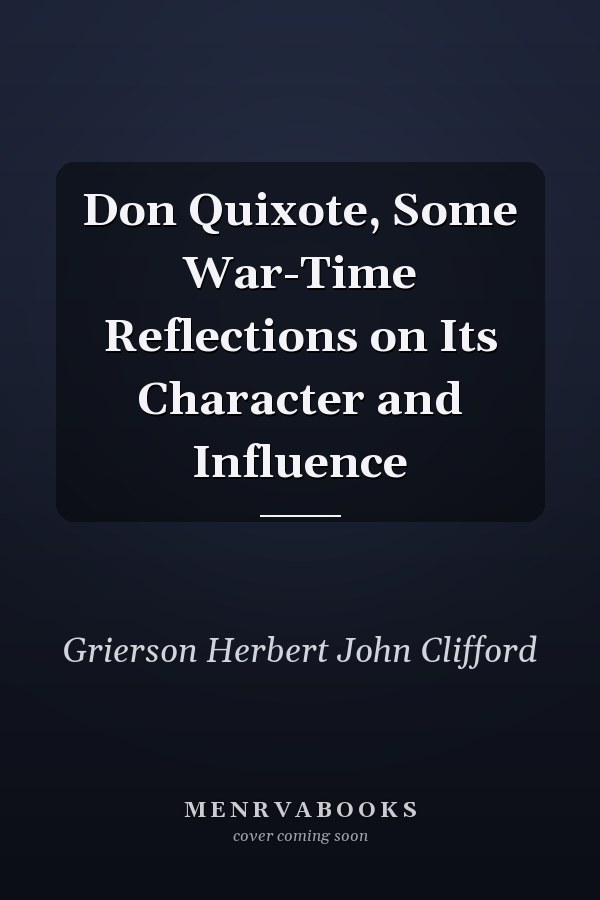 Don Quixote, Some War-Time Reflections on Its Character and Influence