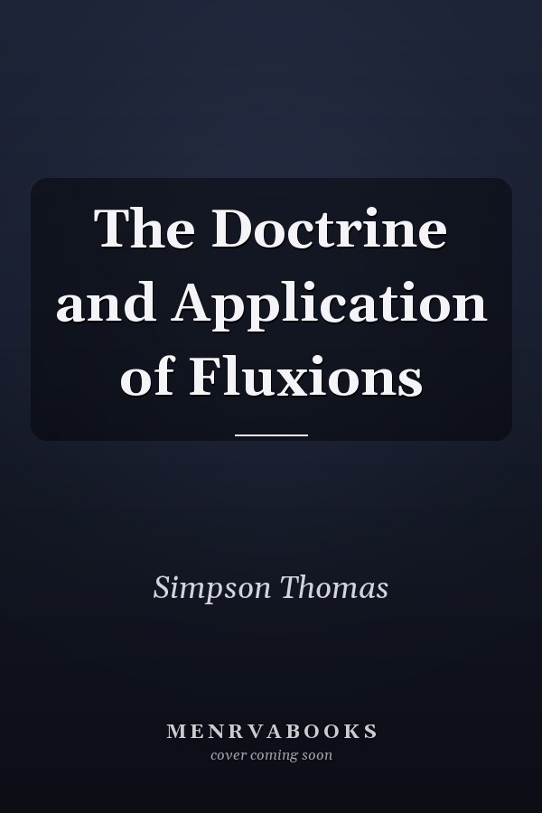 The Doctrine and Application of Fluxions
