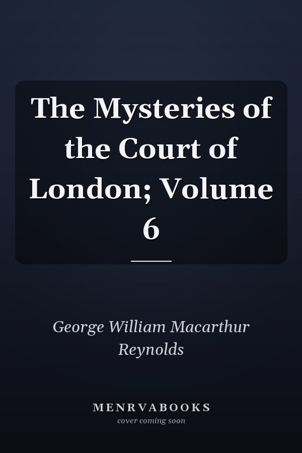 The Mysteries of the Court of London; Volume 6