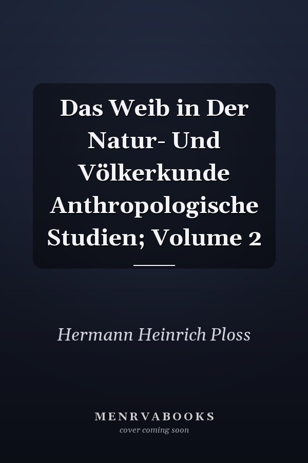 Das Weib in Der Natur- Und Völkerkunde Anthropologische Studien; Volume 2