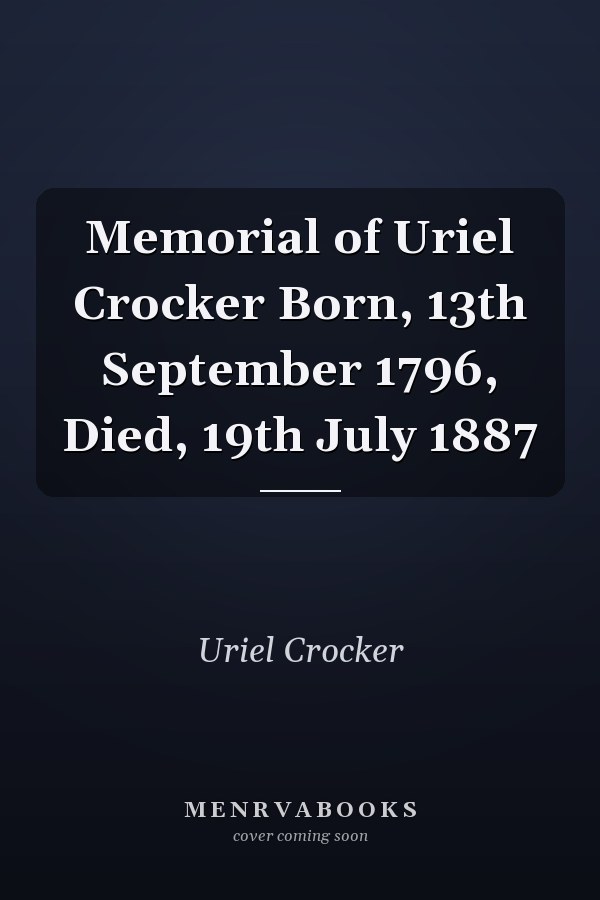 Memorial of Uriel Crocker Born, 13th September 1796, Died, 19th July 1887