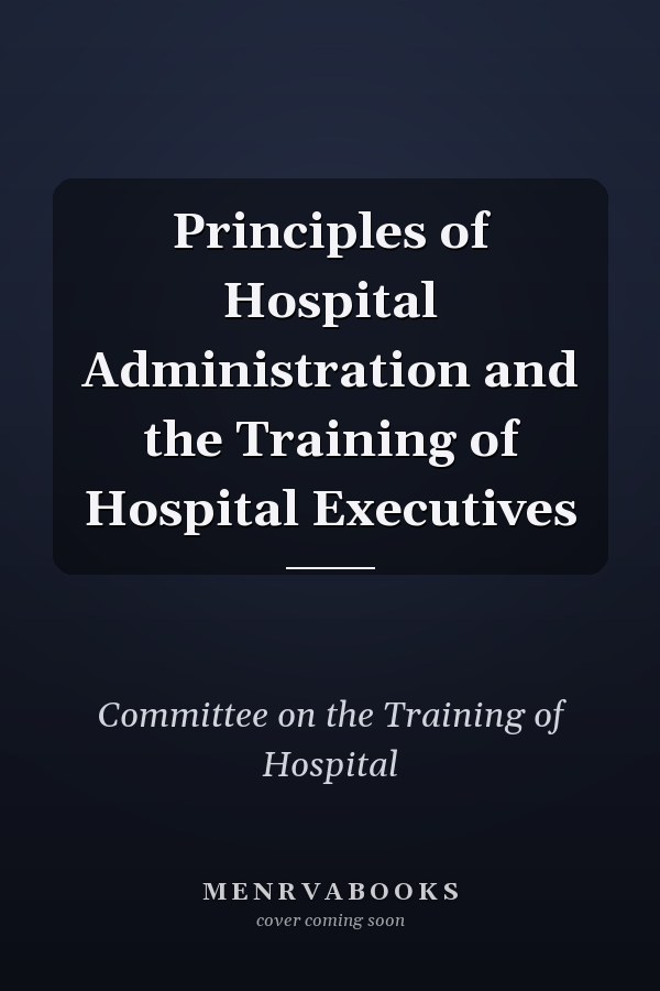 Principles of Hospital Administration and the Training of Hospital Executives