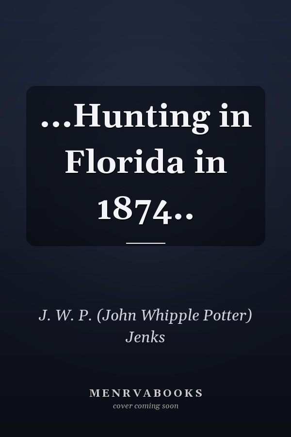 ...Hunting in Florida in 1874..