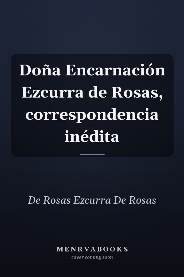 Doña Encarnación Ezcurra de Rosas, correspondencia inédita