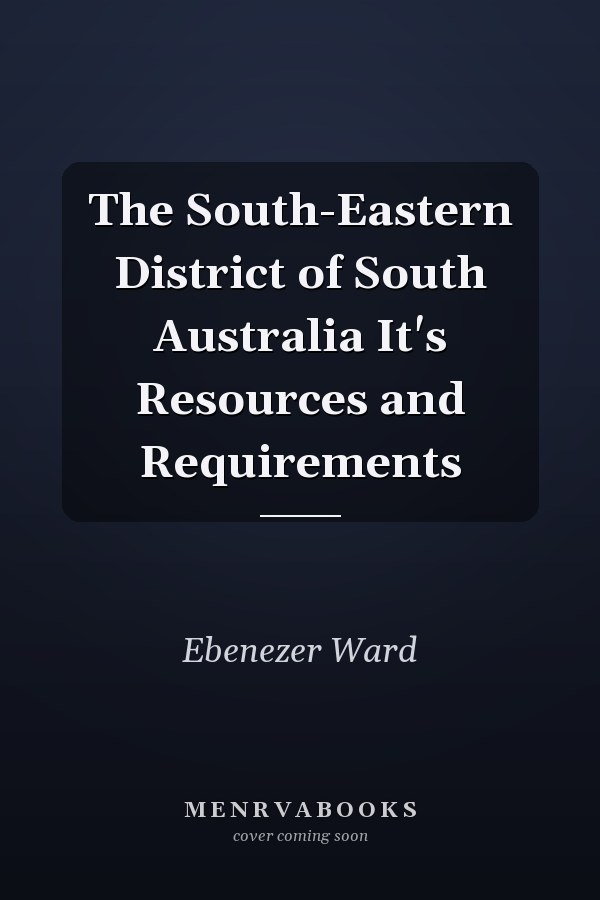 The South-Eastern District of South Australia It's Resources and Requirements