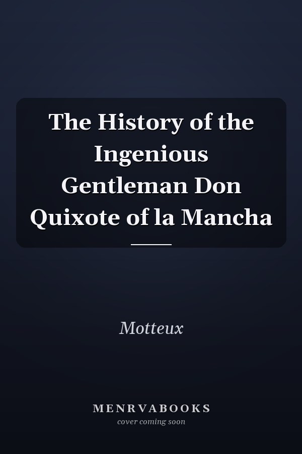 The History of the Ingenious Gentleman Don Quixote of la Mancha