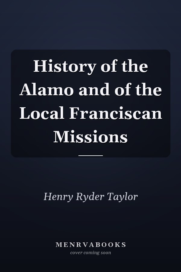 History of the Alamo and of the Local Franciscan Missions