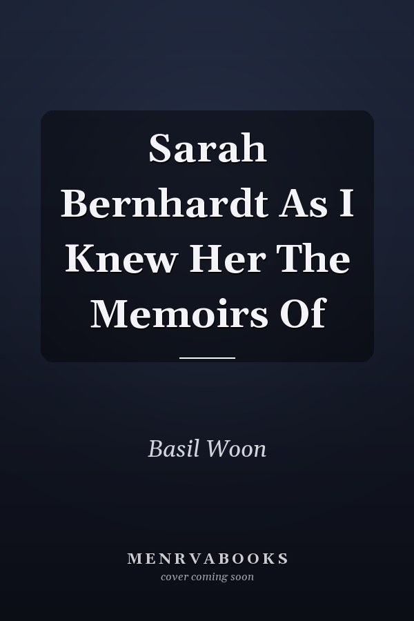 Sarah Bernhardt As I Knew Her The Memoirs Of