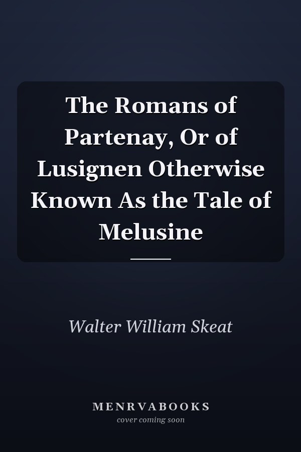 The Romans of Partenay, Or of Lusignen Otherwise Known As the Tale of Melusine