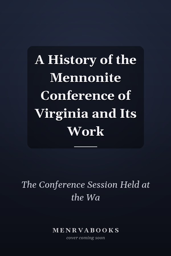 A History of the Mennonite Conference of Virginia and Its Work