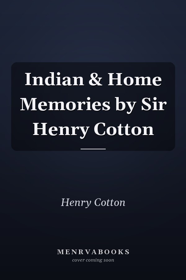 Indian & Home Memories by Sir Henry Cotton