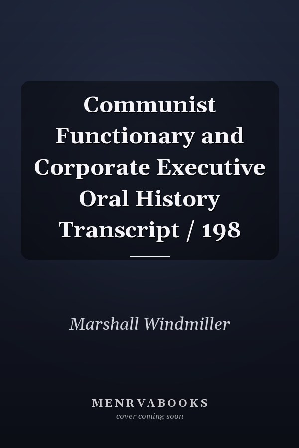 Communist Functionary and Corporate Executive Oral History Transcript / 198