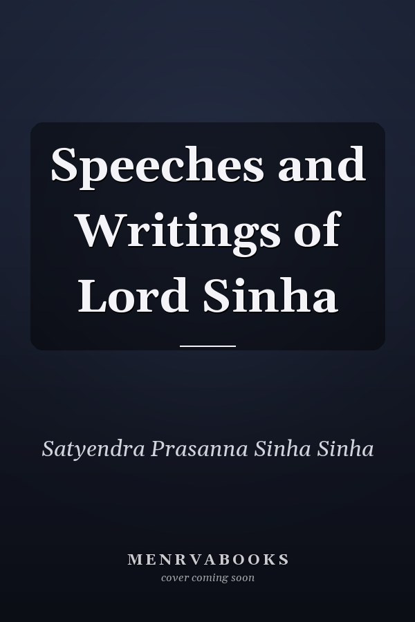 Speeches and Writings of Lord Sinha
