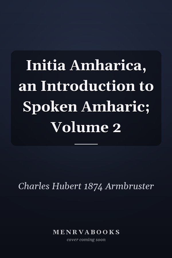 Initia Amharica, an Introduction to Spoken Amharic; Volume 2