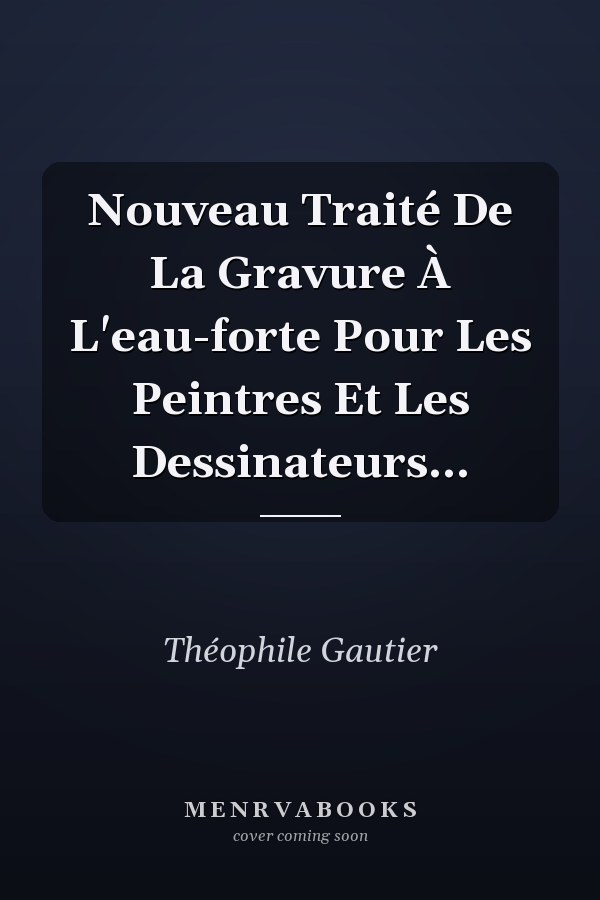 Nouveau Traité De La Gravure À L'eau-forte Pour Les Peintres Et Les Dessinateurs...