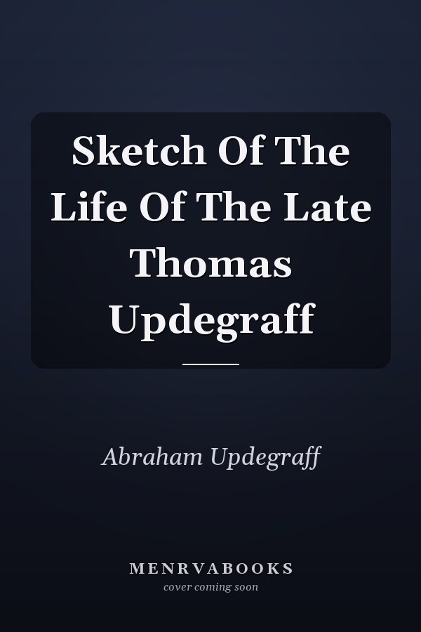 Sketch Of The Life Of The Late Thomas Updegraff