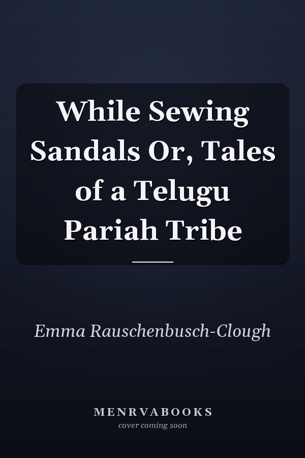While Sewing Sandals Or, Tales of a Telugu Pariah Tribe