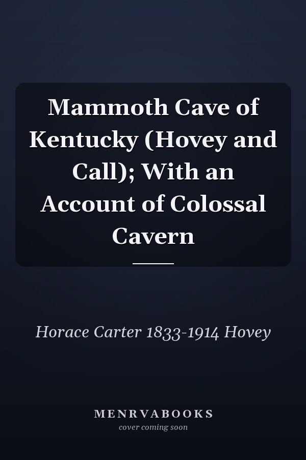 Mammoth Cave of Kentucky (Hovey and Call); With an Account of Colossal Cavern