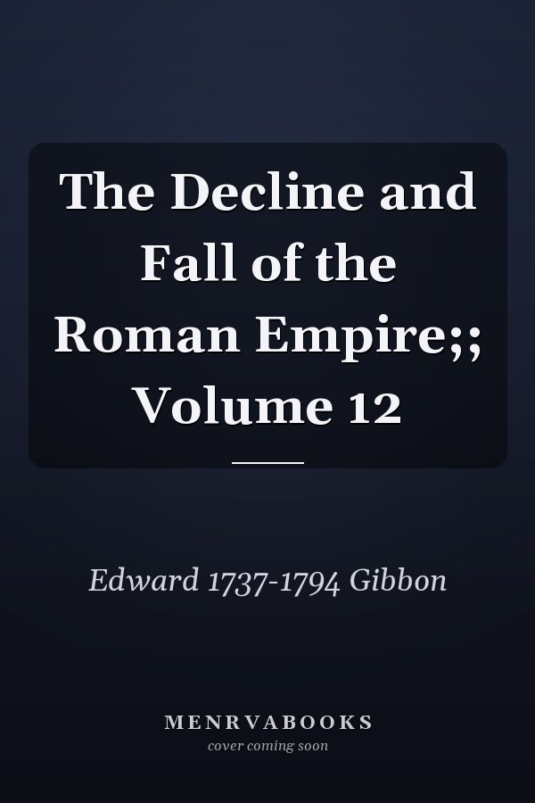 The Decline and Fall of the Roman Empire;; Volume 12