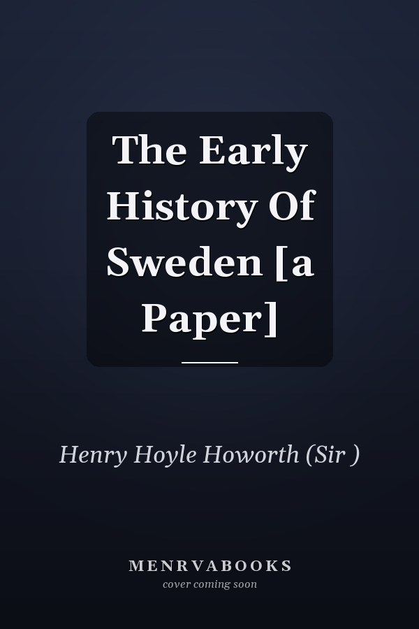 The Early History Of Sweden [a Paper]