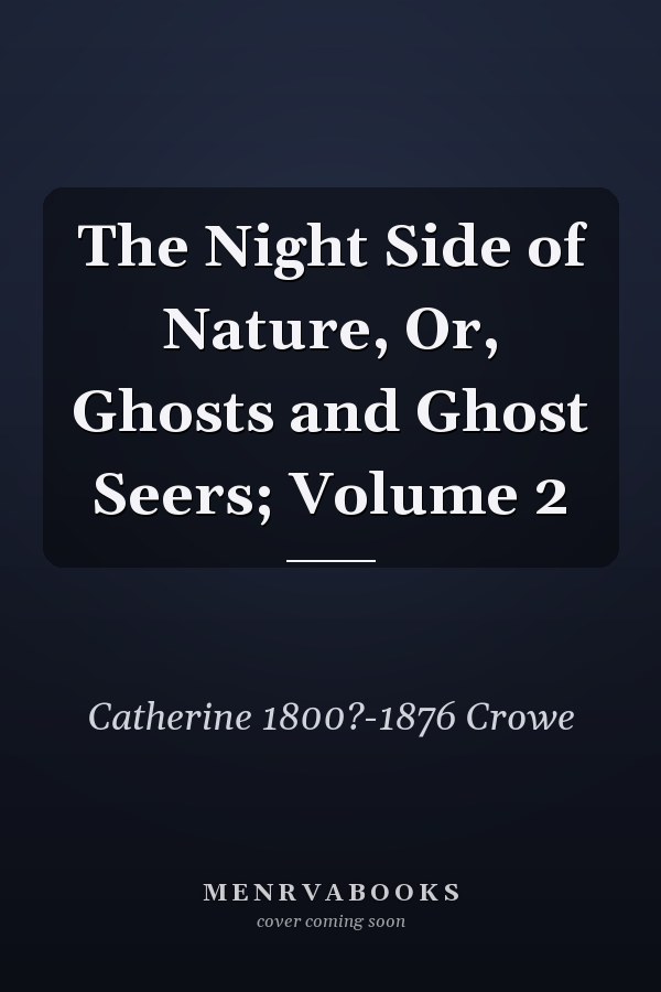 The Night Side of Nature, Or, Ghosts and Ghost Seers; Volume 2