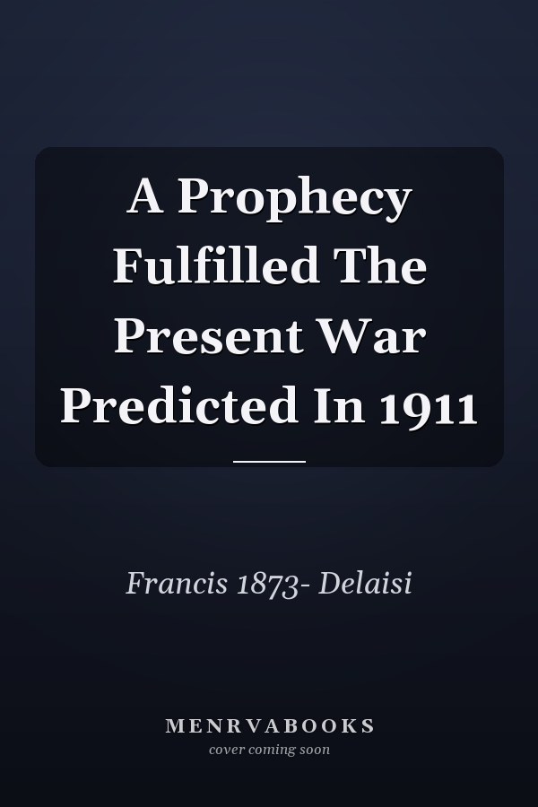 A Prophecy Fulfilled The Present War Predicted In 1911