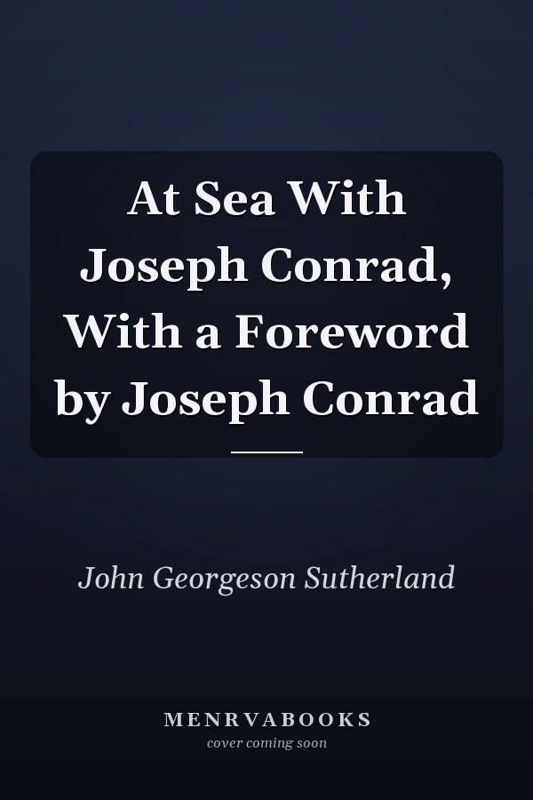 At Sea With Joseph Conrad, With a Foreword by Joseph Conrad