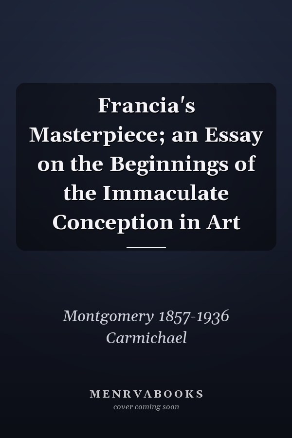Francia's Masterpiece; an Essay on the Beginnings of the Immaculate Conception in Art